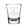 I Drink and I Know Things Engraved 1 oz Shot