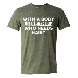 with A Body Like This Who Needs Hair Shirt – Mens Funny Graphic T-Shirts Dad BOD Humorous Sarcastic Tshirts for Men Green Heather Medium