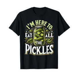 Im Here to Eat all the Pickles Shirt Pickle Jar Pickles T-Shirt