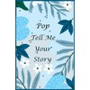 Pop Tell Me Your Story: 130+ Questions For Your Pop