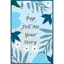 Pop Tell Me Your Story: 130+ Questions For Your Pop To Share His Life And Thoughts: Memory Journal for Pop to Fill And Give Back, A Keepsake Book For Your Children