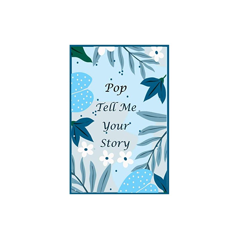 Pop Tell Me Your Story: 130+ Questions For Your Pop