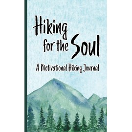 Hiking for the Soul - A Motivational Hiking Journal: Trail Diary with Affirmations and Quotes