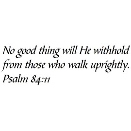 Tapestry Of Truth - Psalm 84:11 - TOT2638 - Wall and home scripture, lettering, quotes, images, stickers, decals, art, and more! - No good thing will He withhold from those who walk uprightly. Psa...