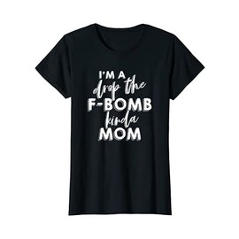 Womens Drop The F Bomb Kinda Mom Funny Mommy Mother T-Shirt