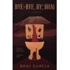 Bye-Bye, By: Bhai: A Memoir for the Broken Hearted