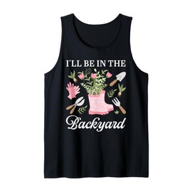 I'll Be In The Backyard Funny Gardening Garden Gardener Gift Tank Top