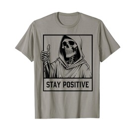 Stay Positive Skeleton Reaper Dark Humor Meme T-Shirt