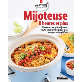 Mijoteuse 8 heures et plus: 85 recettes qui mijotent toute la journée pour des soupers simplifiés