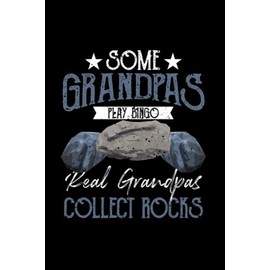Some Grandpas Play Bingo Real Grandpas Collect Rocks: Notebook of 120 pages of lined paper (6x9 Zoll, appox DIN A5 / 15.24 x 22.86 cm). Grandpas Collect Rocks Men Geologist Collecting Rocks