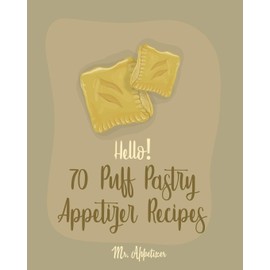 Hello! 70 Puff Pastry Appetizer Recipes: Best Puff Pastry Cookbook Ever For Beginners [Puff Pastry Book, Cheese Puff Pastry, Italian Puff Pastry, Baked Brie In Puff Pastry] [Book 1]