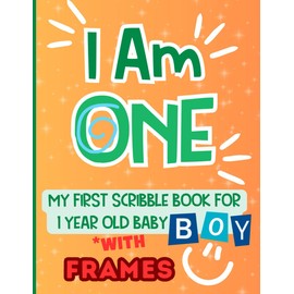 I Am One. My First Scribble Book for 1 Year Old Baby Boy: Pages with Frames Featuring Shapes, Doodles and More.