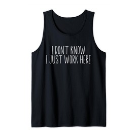 I Don't Know I Just Work Here Funny Sarcasm Quotes Tank Top