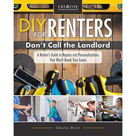 DIY for Renters: Don't Call the Landlord: A Renter's Guide to Repairs and Personalizations that Won't Break Your Lease (Creative Homeowner) Step-by-Step Instructions for New Upgrades and Safe Removal