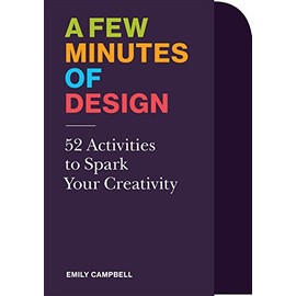 A Few Minutes of Design: 52 Activities to Spark Your Creativity