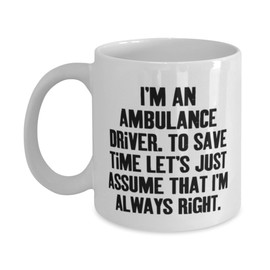 Best Ambulance driver Gifts, I'm an Ambulance Driver. To Save Time Let's Just, Love 11oz 15oz Mug For Men Women From Friends