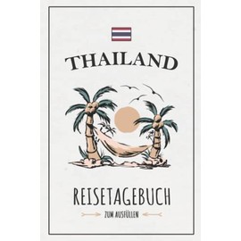 Reisetagebuch Thailand: Kleines Notizbuch und Reisebuch zum Selberschreiben / Urlaub Thailand Rundreise Geschenk / Reise Tagebuch zum Wandern und Backpacking / Thailändische Inseln Souvenir