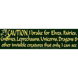 Caution, I Brake for Elves, Fairies, Gnomes, Leprechauns, Unicorns, Dragons & Other Invisible Creatures That Only I Can See - Bumper Sticker/Decal (11.5" X 3")