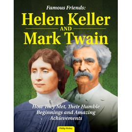 Famous Friends: Helen Keller and Mark Twain: How They Met, Their Humble Beginnings and Amazing Achievements (Curious Fox Books) For Kids Ages 8-12 - The Historic Friendship Between Two American Icons