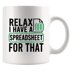 Relax I Have A Spreadsheet For That Office Gifts Data Encoder Analyst Accountant Bookkeeper Coworker Gifts Novelty Drinkware Ceramic Mug 11 oz White