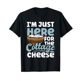 I'm Just Here For The Cottage Cheese Enthusiast T-Shirt
