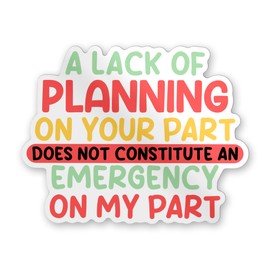 YNhiCraft1921, A Lack of Planning On Your Part Does Not Constitute an Emergency On My Part Sticker Sticker, Bumper Sticker for Cars Accessories, Gifts Idea for Adults Ladies Kids Teens, Size 5"