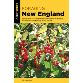 Foraging New England: Edible Wild Food and Medicinal Plants from Maine to the Adirondacks to Long Island Sound (Foraging Series)