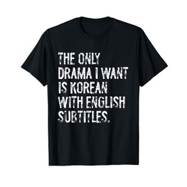 The Only Drama I Want Is Korean With English Subtitles T-Shirt