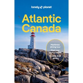Lonely Planet Atlantic Canada 7 7th Ed.: Nova Scotia, New Brunswick, Prince Edward Island & Newfoundland & Labrador