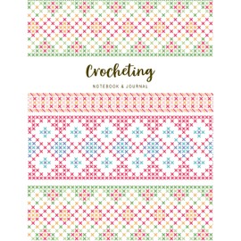 Crocheting Notebook & Journal: Crafts & Hobbies Notebook for Beginner Pettern and Design Tracking Record