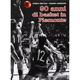 Novant'anni di basket in Piemonte. Gli uomini, le donne e le società che hanno fatto canestro