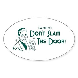 CafePress Dadism Don't Slam The Door! Oval Car Bumper Sticker