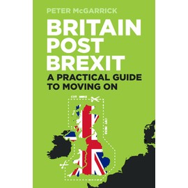 Britain Post Brexit: A Practical Guide to Moving On