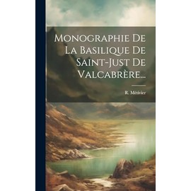 Monographie De La Basilique De Saint-just De Valcabrère... (French Edition)