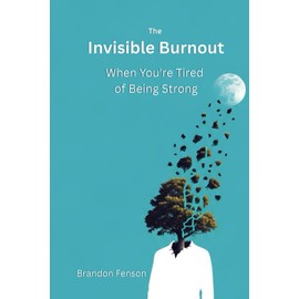 The Invisible Burnout: When You're Tired of Being Strong: A Guide for High-Performing Professionals Who Feel “Off,” Numb, or Always On — Reclaim Energy, Find Balance, and Finally Feel Something Again