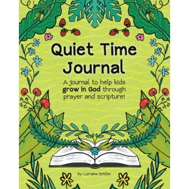 Quiet Time Journal: A Journal To Help Kids Grow in God Through Prayer and Scripture!