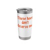 These hoes don't deserve me Stainless Steel Insulated Tumbler