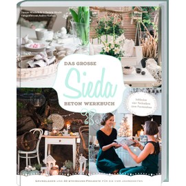 Das große Sieda Beton Werkbuch: Grundlagen und 40 Steinguss-Projekte für die vier Jahreszeiten