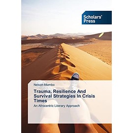 Trauma, Resilience And Survival Strategies In Crisis Times: An Afrocentric Literary Approach