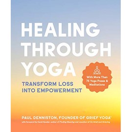 Healing Through Yoga: Transform Loss into Empowerment â With More Than 75 Yoga Poses and Meditations