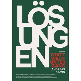 LÖSUNGEN STATT WELTUNTERGANG: Positive Kipppunkte durch revolutionäre Ideen und Entwicklungen zu Klima- und Umweltschutz, Artenschutz und ... Umwelttechnik, Müllentsorgung und Recycling
