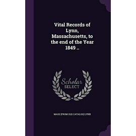 Vital Records of Lynn, Massachusetts, to the end of the Year 1849 ..