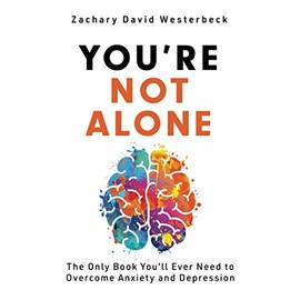 You're Not Alone: The Only Book You'll Ever Need to Overcome Anxiety and Depression