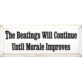 Wooden Sign - The Beatings Will Continue Until Morale Improves (Cottage White)