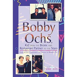 Bobby Ochs, Kid from the Bronx and Restaurant Partner to the Stars: From Kasha Varnishkes to Caviar to Humble Pie