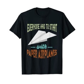 Paper Plane Everyone Had To Start Aviation Paper Airplane T-Shirt