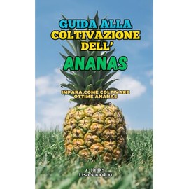 Guida alla coltivazione dell' Ananas: Impara come coltivare ottime Ananas