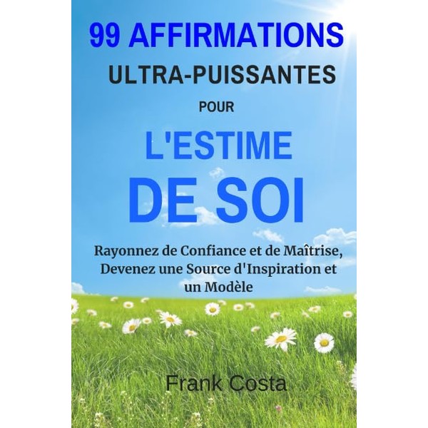 99 Affirmations Ultra-Puissantes pour L'estime de Soi: Rayonnez de Confiance