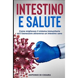  Intestino e salute: Come migliorare il sistema immunitario ed il benessere attraverso un intestino sano (Italian Edition)
