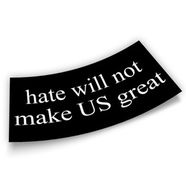 Hate Will Not Make US Great Bumper Sticker Protest Feminist Activist Liberal Human Rights Black Vinyl Decal for Car Truck Window Wall Waterproof UV-Resistant 7.5x3.75in